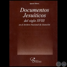 DOCUMENTOS JESUÍTICOS DEL SIGLO XVIII, en el Archivo Nacional de Asunción - Autor: IGNACIO TELESCA - Año 2006